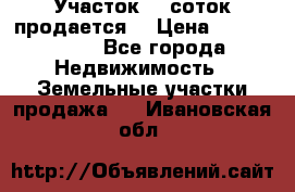 Участок 10 соток продается. › Цена ­ 1 000 000 - Все города Недвижимость » Земельные участки продажа   . Ивановская обл.